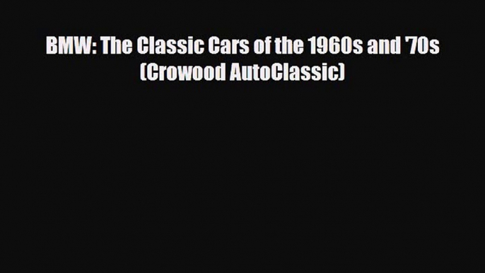 [Download] BMW: The Classic Cars of the 1960s and '70s (Crowood AutoClassic) [Read] Online