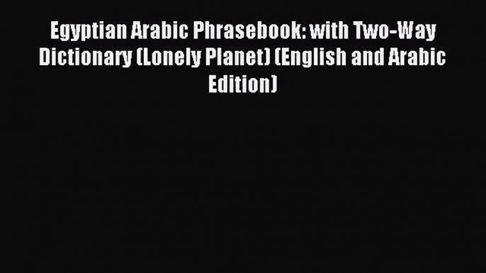 Read Egyptian Arabic Phrasebook: with Two-Way Dictionary (Lonely Planet) (English and Arabic