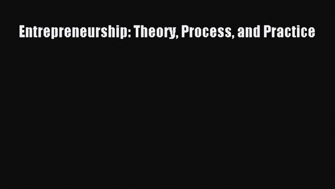 Download Entrepreneurship: Theory Process and Practice Free Books