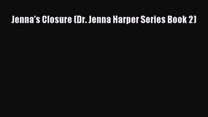 Read Jenna's Closure (Dr. Jenna Harper Series Book 2) Ebook Free