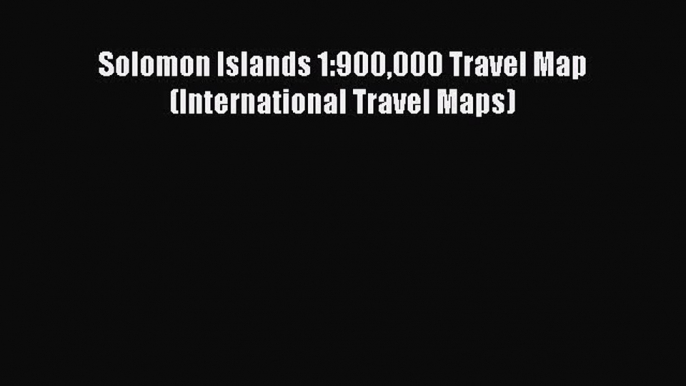 Read Solomon Islands 1:900000 Travel Map (International Travel Maps) Ebook Free