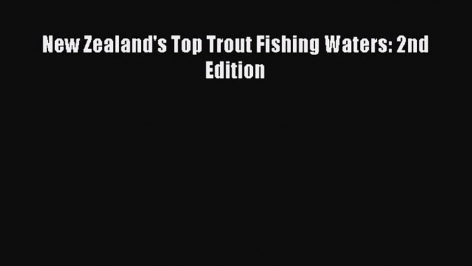 Read New Zealand's Top Trout Fishing Waters: 2nd Edition Ebook Free