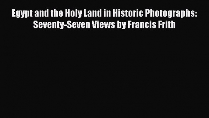 Read Egypt and the Holy Land in Historic Photographs: Seventy-Seven Views by Francis Frith