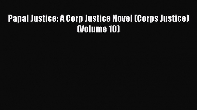 Read Papal Justice: A Corp Justice Novel (Corps Justice) (Volume 10) PDF Online