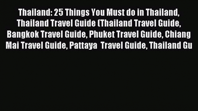 Read Thailand: 25 Things You Must do in Thailand Thailand Travel Guide (Thailand Travel Guide