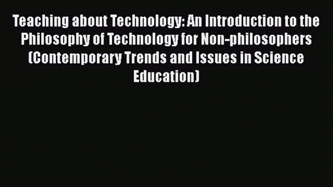 [PDF] Teaching about Technology: An Introduction to the Philosophy of Technology for Non-philosophers