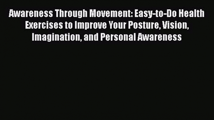 PDF Awareness Through Movement: Easy-to-Do Health Exercises to Improve Your Posture Vision