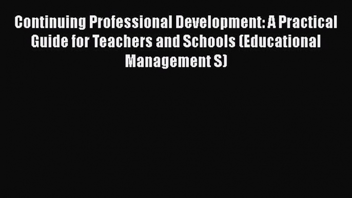 [PDF] Continuing Professional Development: A Practical Guide for Teachers and Schools (Educational