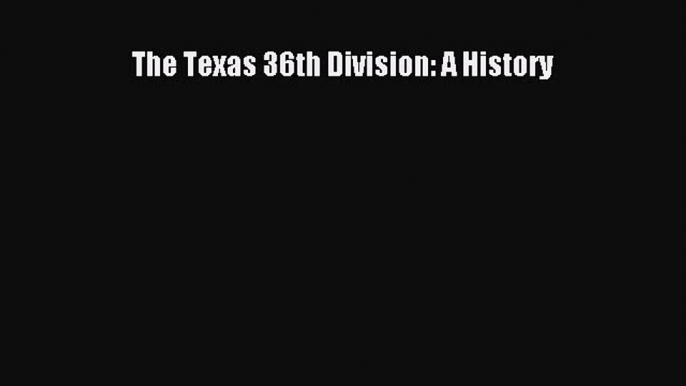 Read The Texas 36th Division: A History PDF Free