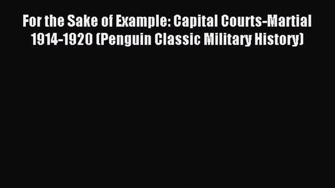 Read For the Sake of Example: Capital Courts-Martial 1914-1920 (Penguin Classic Military History)