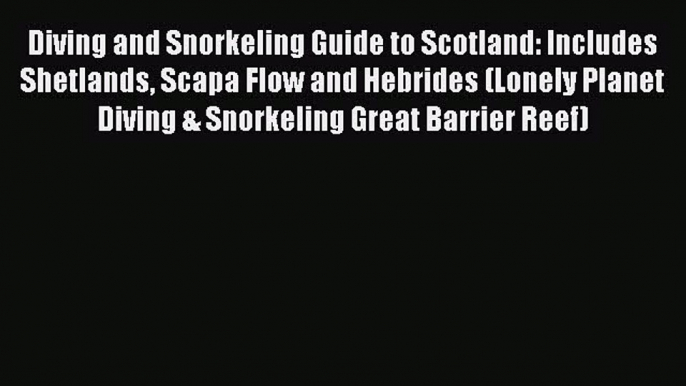Read Diving and Snorkeling Guide to Scotland: Includes Shetlands Scapa Flow and Hebrides (Lonely