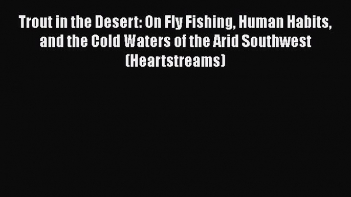 [PDF] Trout in the Desert: On Fly Fishing Human Habits and the Cold Waters of the Arid Southwest