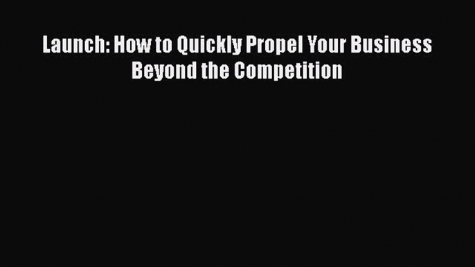 PDF Launch: How to Quickly Propel Your Business Beyond the Competition Free Books