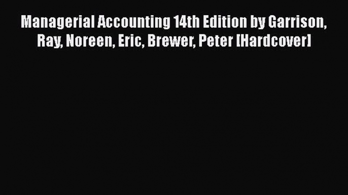 PDF Managerial Accounting 14th Edition by Garrison Ray Noreen Eric Brewer Peter [Hardcover]