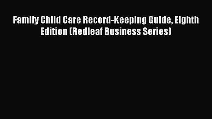 PDF Family Child Care Record-Keeping Guide Eighth Edition (Redleaf Business Series) Free Books