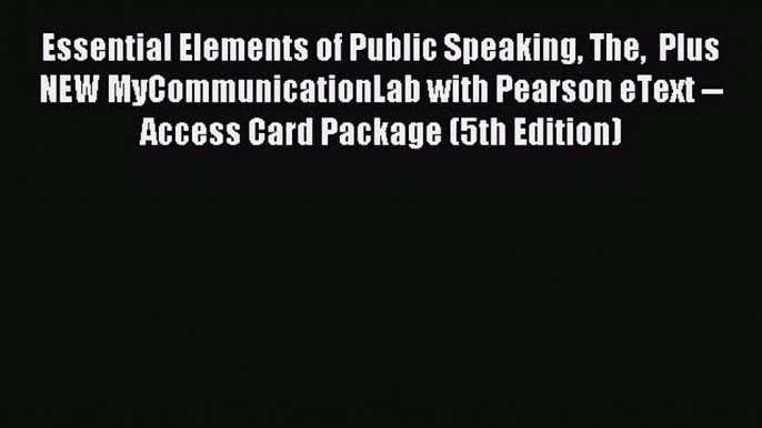 Read Essential Elements of Public Speaking The  Plus NEW MyCommunicationLab with Pearson eText