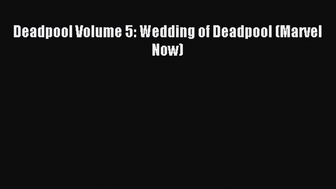 Read Deadpool Volume 5: Wedding of Deadpool (Marvel Now) Ebook Free