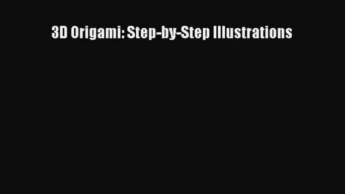 PDF 3D Origami: Step-by-Step Illustrations  Read Online