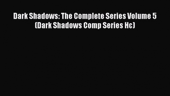 Read Dark Shadows: The Complete Series Volume 5 (Dark Shadows Comp Series Hc) Ebook Free