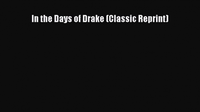 [PDF Download] In the Days of Drake (Classic Reprint) [Read] Full Ebook