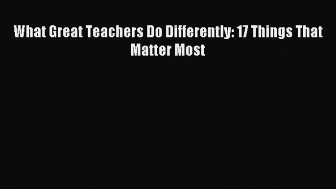 Read What Great Teachers Do Differently: 17 Things That Matter Most PDF Online