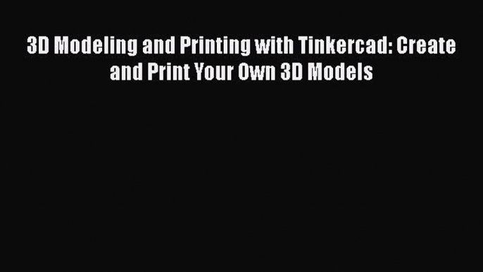 PDF 3D Modeling and Printing with Tinkercad: Create and Print Your Own 3D Models  Read Online