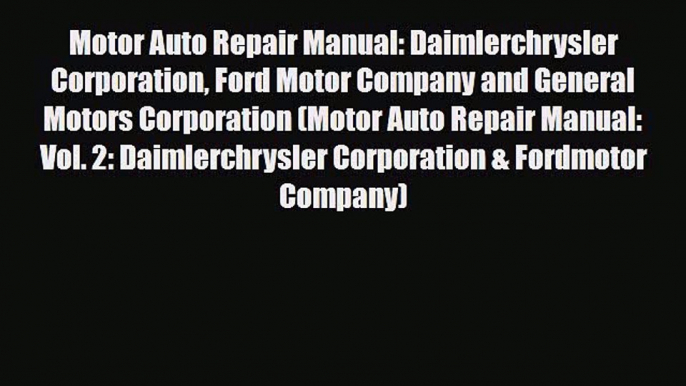 [PDF] Motor Auto Repair Manual: Daimlerchrysler Corporation Ford Motor Company and General