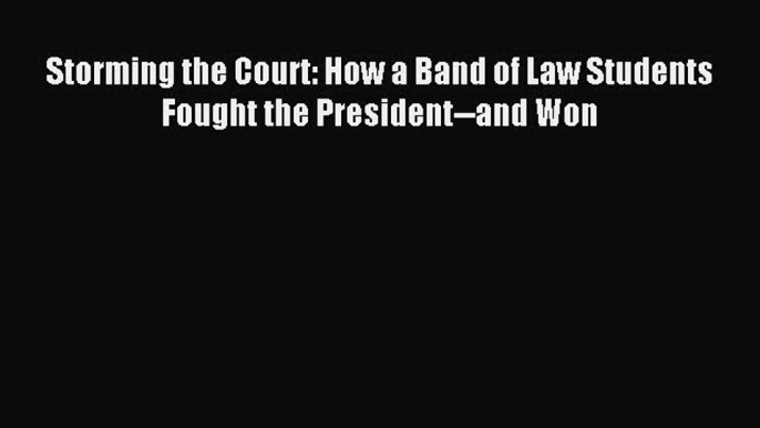 [Download PDF] Storming the Court: How a Band of Law Students Fought the President--and Won