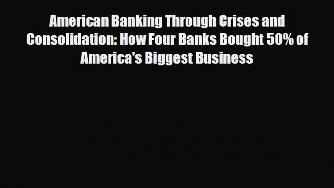 [PDF] American Banking Through Crises and Consolidation: How Four Banks Bought 50% of America's