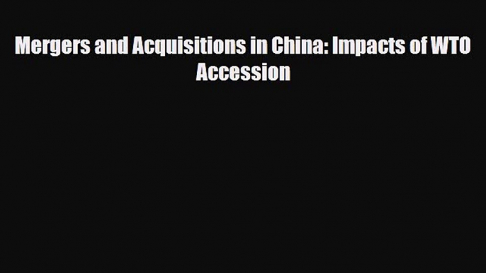 [PDF] Mergers and Acquisitions in China: Impacts of WTO Accession Read Online