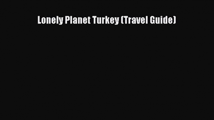 [Download PDF] Lonely Planet Turkey (Travel Guide) [PDF] Online