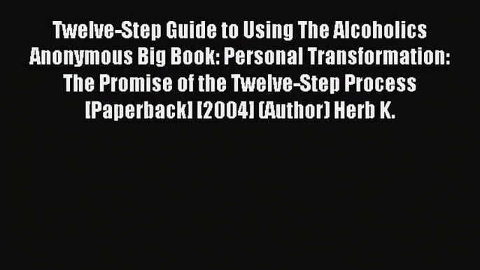 Read Twelve-Step Guide to Using The Alcoholics Anonymous Big Book: Personal Transformation: