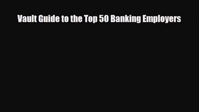 [PDF] Vault Guide to the Top 50 Banking Employers Download Online