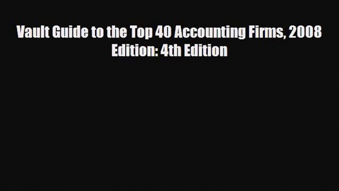 [PDF] Vault Guide to the Top 40 Accounting Firms 2008 Edition: 4th Edition Read Online