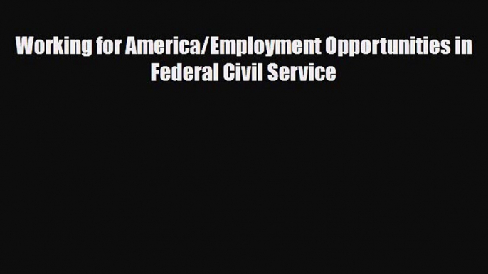 [PDF] Working for America/Employment Opportunities in Federal Civil Service Download Full Ebook