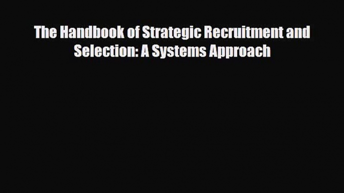 [PDF] The Handbook of Strategic Recruitment and Selection: A Systems Approach Download Full