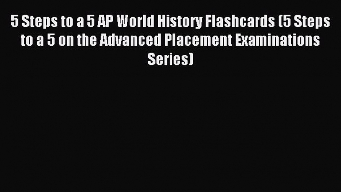 Read 5 Steps to a 5 AP World History Flashcards (5 Steps to a 5 on the Advanced Placement Examinations