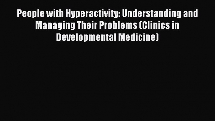 Read People with Hyperactivity: Understanding and Managing Their Problems (Clinics in Developmental