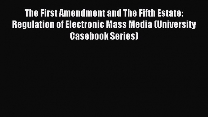 [Download PDF] The First Amendment and The Fifth Estate: Regulation of Electronic Mass Media