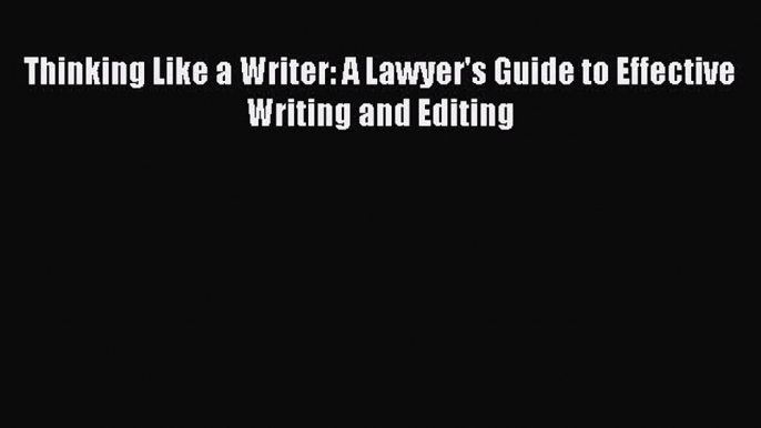 [Download PDF] Thinking Like a Writer: A Lawyer's Guide to Effective Writing and Editing  Full