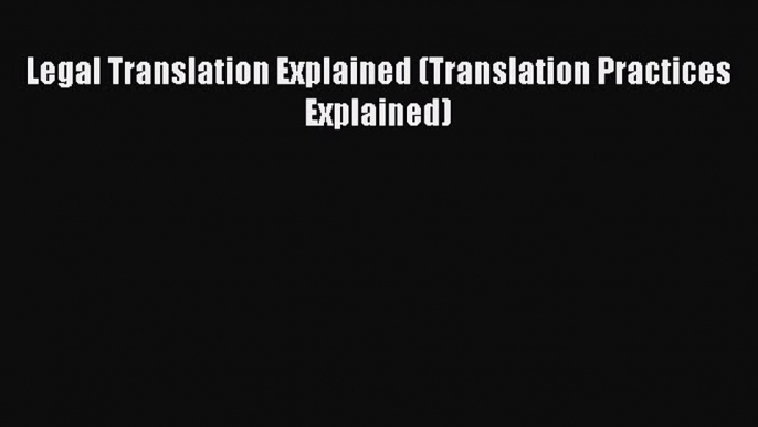 PDF Legal Translation Explained (Translation Practices Explained) Free Books