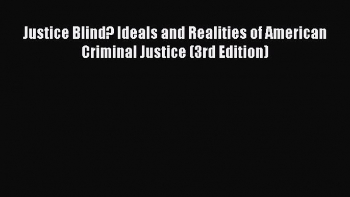 Download Justice Blind? Ideals and Realities of American Criminal Justice (3rd Edition)  EBook