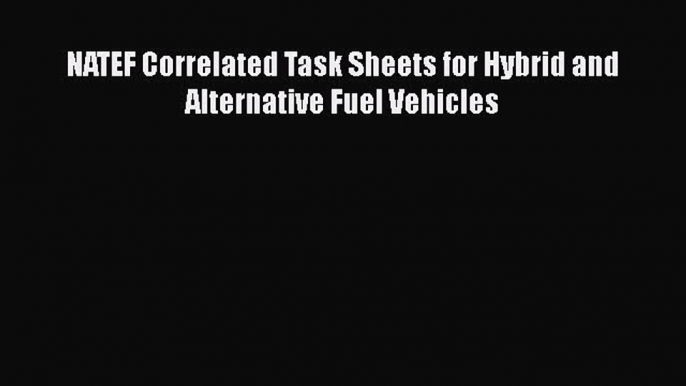 Book NATEF Correlated Task Sheets for Hybrid and Alternative Fuel Vehicles Read Full Ebook