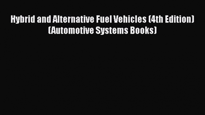 Book Hybrid and Alternative Fuel Vehicles (4th Edition) (Automotive Systems Books) Read Full