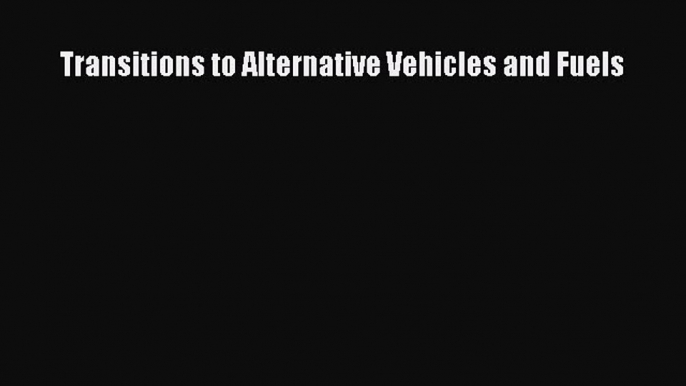 Book Transitions to Alternative Vehicles and Fuels Download Full Ebook