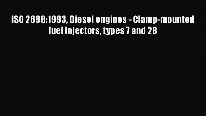 Ebook ISO 2698:1993 Diesel engines - Clamp-mounted fuel injectors types 7 and 28 Read Full