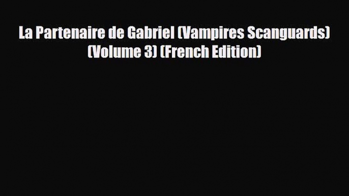 [Download] La Partenaire de Gabriel (Vampires Scanguards) (Volume 3) (French Edition) [Download]