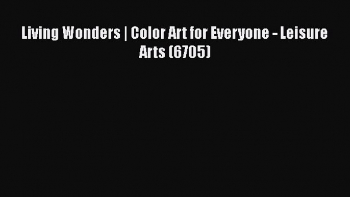 [PDF] Living Wonders | Color Art for Everyone - Leisure Arts (6705) [Read] Full Ebook