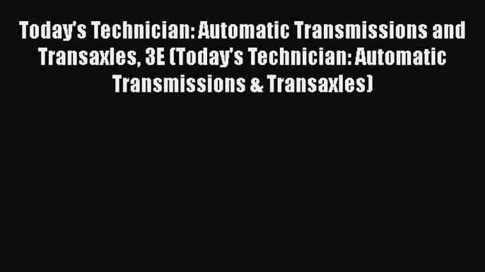 Book Today's Technician: Automatic Transmissions and Transaxles 3E (Today's Technician: Automatic