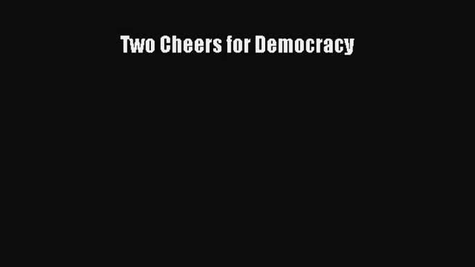 Read Two Cheers for Democracy Ebook Free